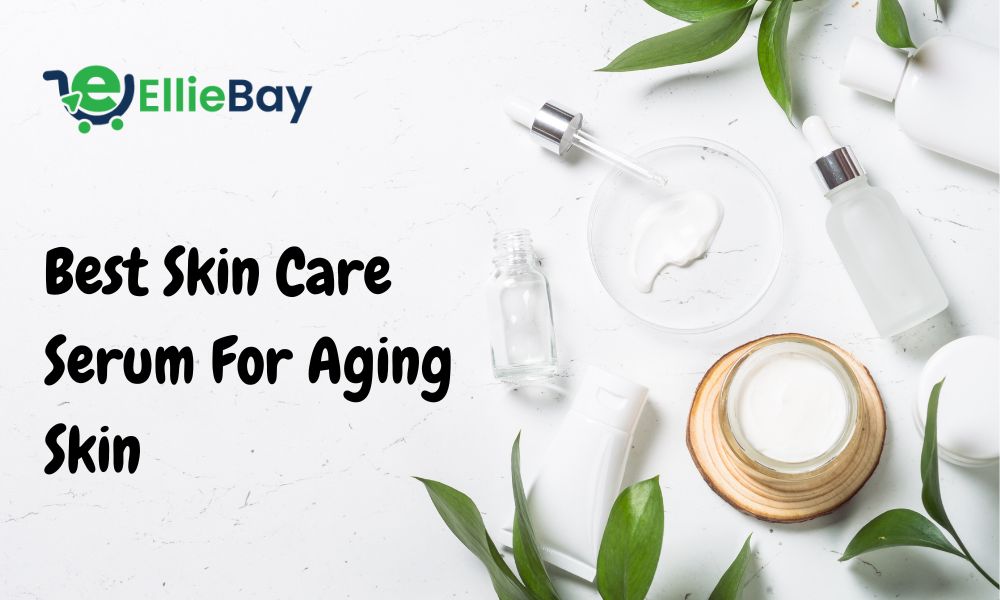 Best Skin Care Serum For Aging Skin