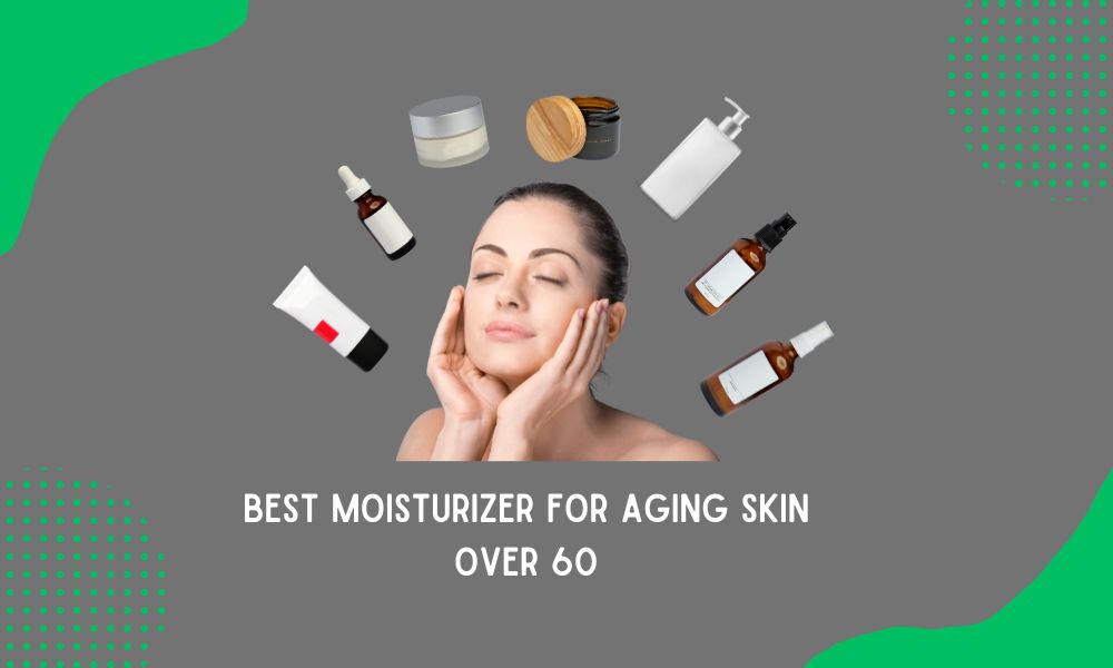 best moisturizer for aging skin over 60